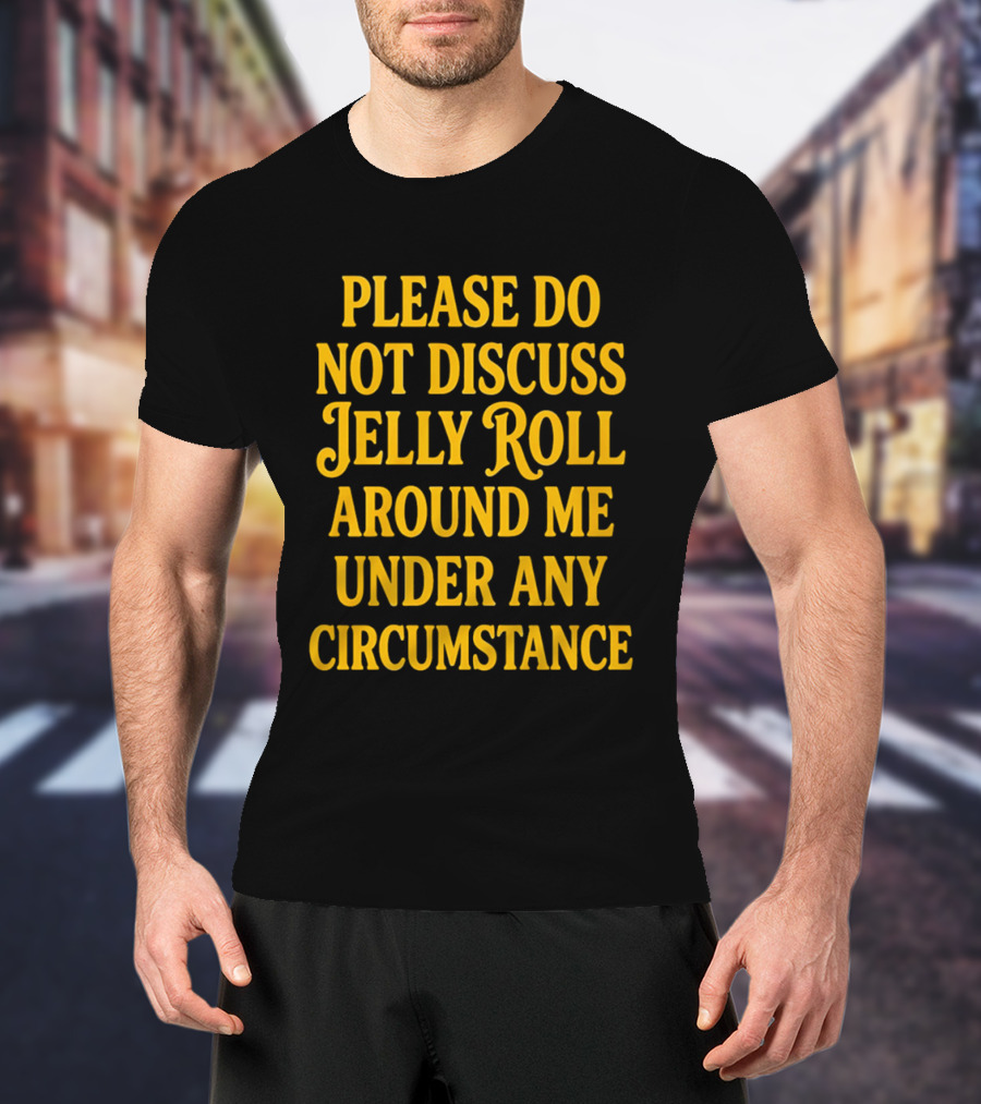 Please Do Not Discuss Jelly Roll Around Me Under Any Circumstance T-Shirt