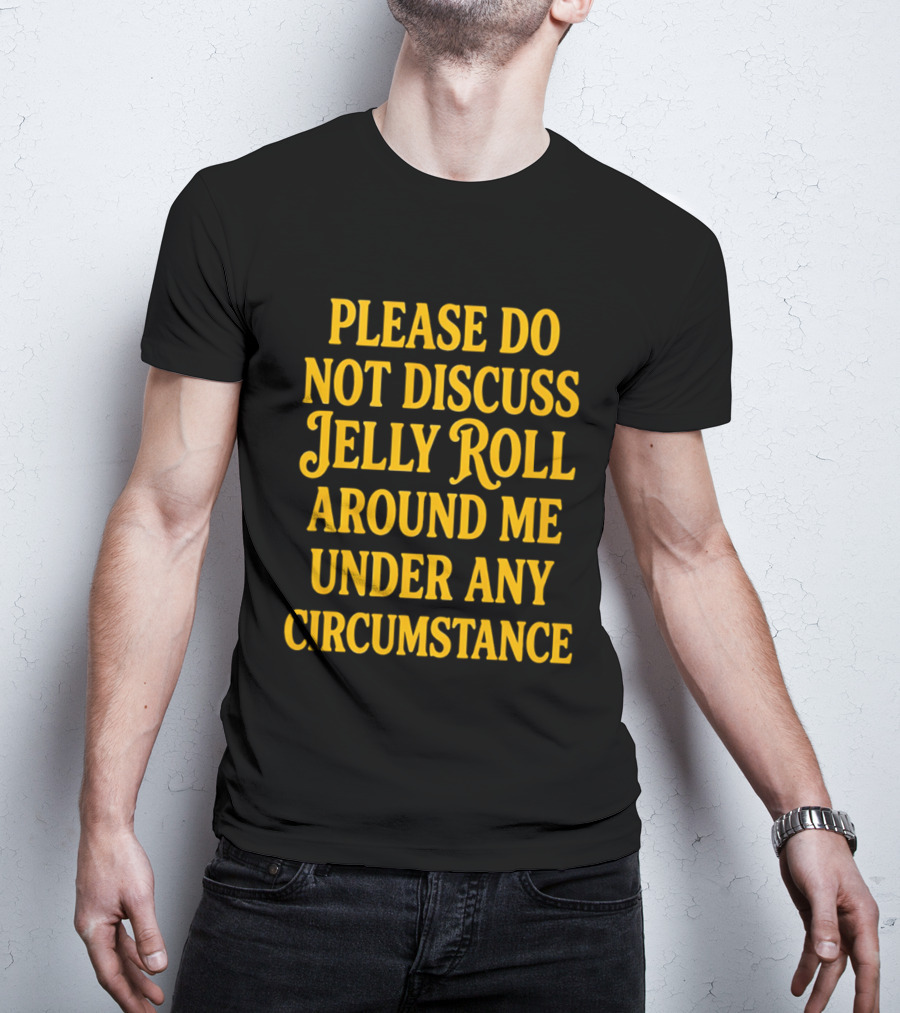 Please Do Not Discuss Jelly Roll Around Me Under Any Circumstance T-Shirt