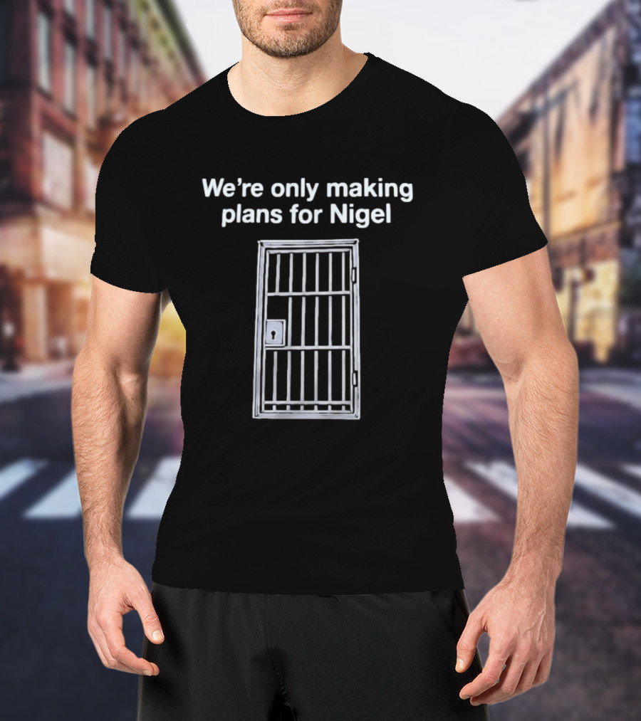 We're Only Making Plans For Nigel Text And Metal Bars T-Shirt