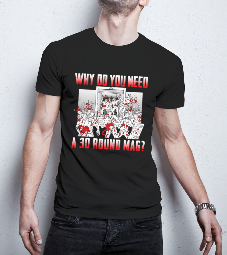 Why Do You Need A 30 Round Mag Bloodstained Chaos T-Shirt