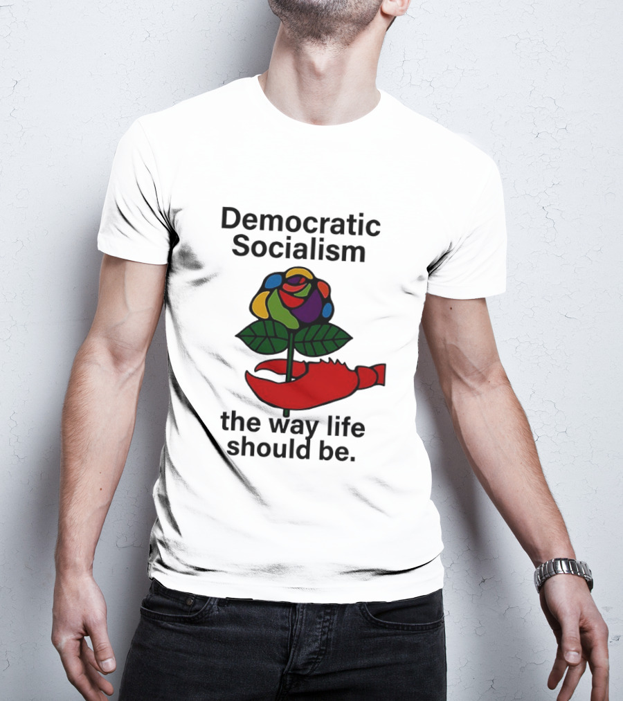 Democratic Socialism Colorful Rose Lobster The Way Life Should Be T-Shirt