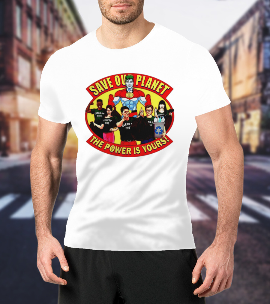Save Our Planet Clean Up Club The Power Is Yours T-Shirt