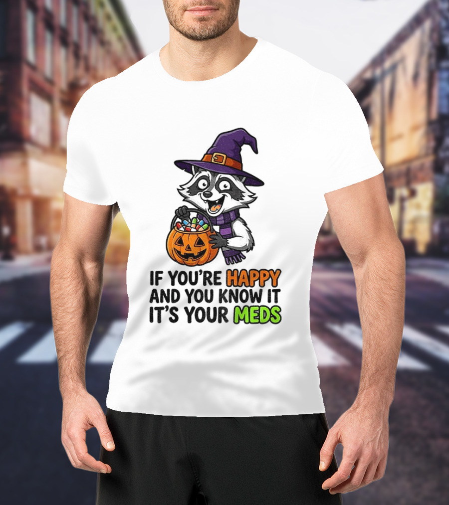 Raccoon Witch Halloween If You're Happy And You Know It It's Your Meds T-Shirt
