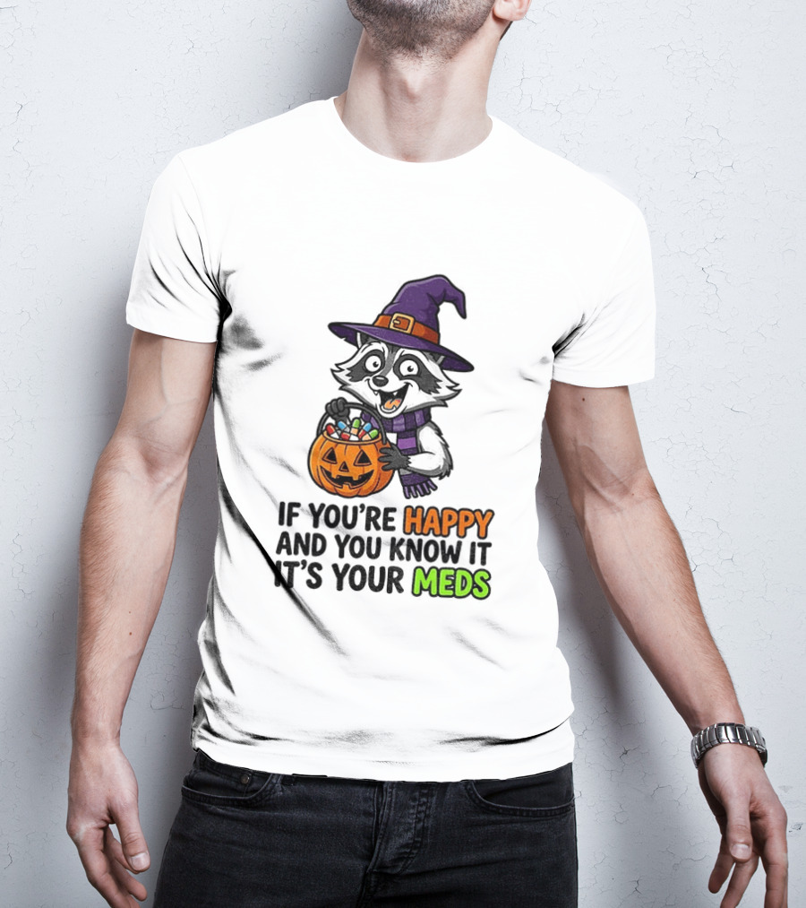 Raccoon Witch Halloween If You're Happy And You Know It It's Your Meds T-Shirt