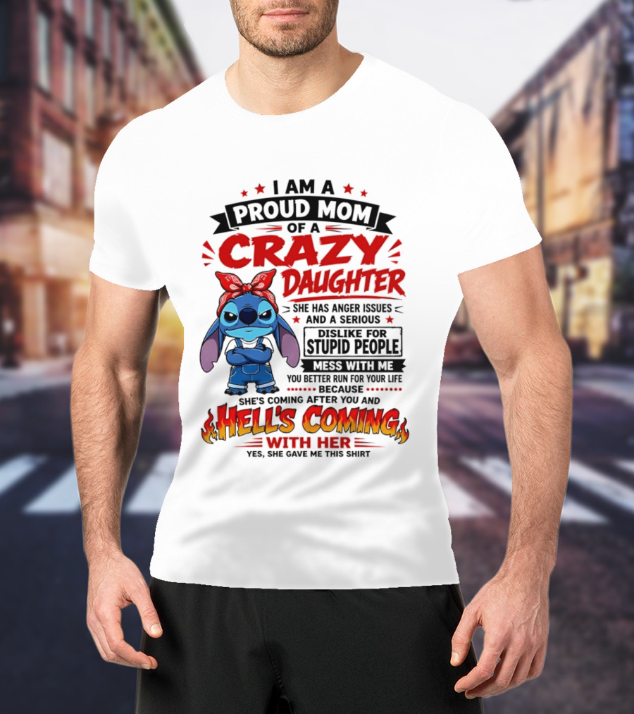 Proud Mom Of A Crazy Daughter Stitch Hell's Coming With Her Anger Issues Dislike For Stupid People T-Shirt