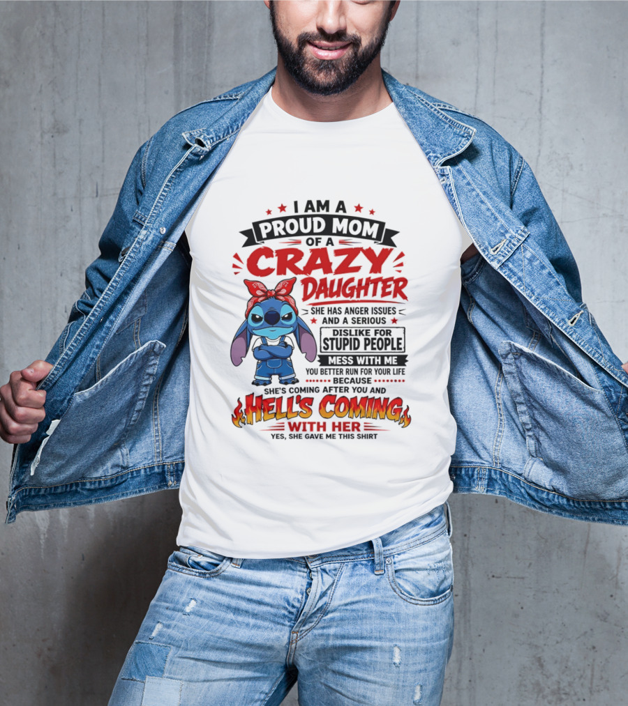 Proud Mom Of A Crazy Daughter Stitch Hell's Coming With Her Anger Issues Dislike For Stupid People T-Shirt
