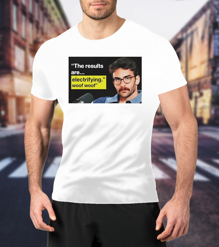 The Results Are Electrifying Woof Woof Hasan Piker Microphone Image T-Shirt