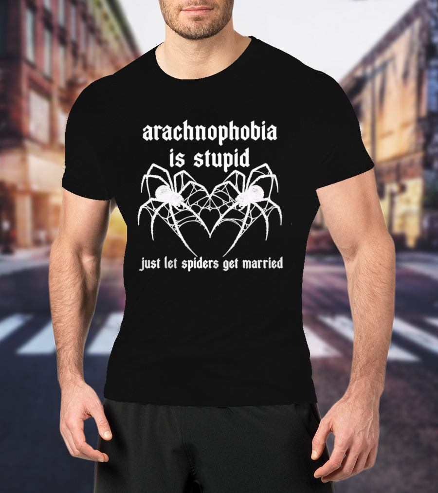 Arachnophobia Is Stupid Just Let Spiders Get Married T-Shirt