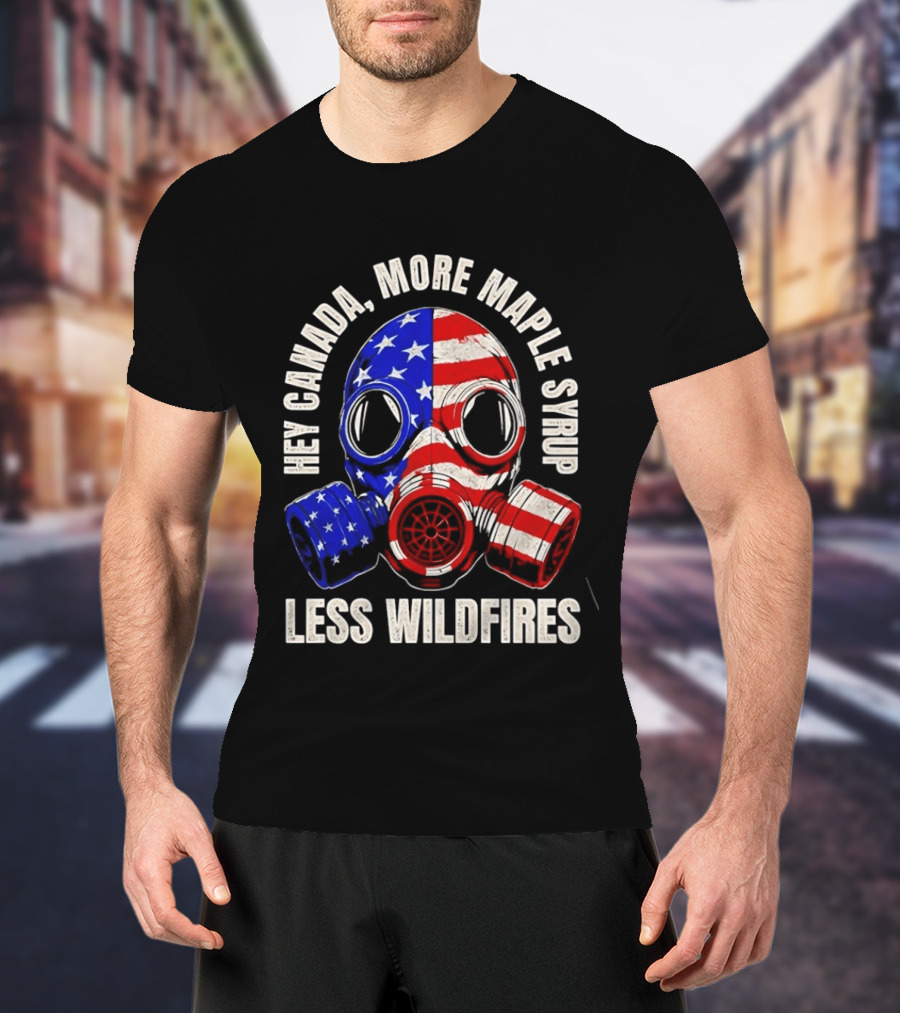 Hey Canada More Maple Syrup Less Wildfires Gas Mask American Flag T-Shirt