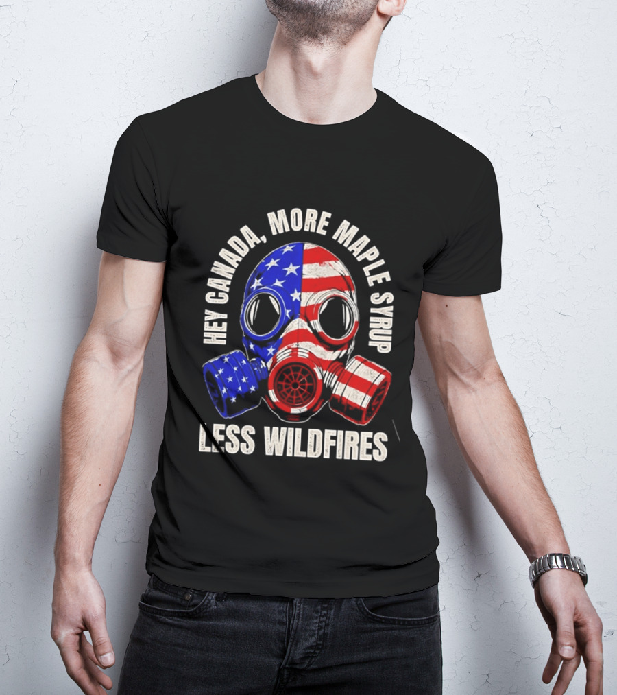 Hey Canada More Maple Syrup Less Wildfires Gas Mask American Flag T-Shirt