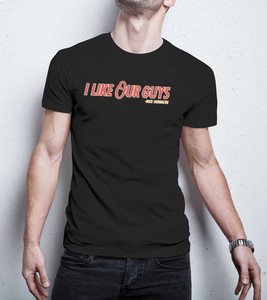 I Like Our Guys Buck Showalter Baltimore Orioles T-Shirt