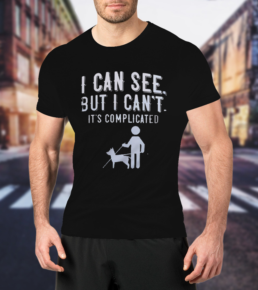 I Can See But I Can't It's Complicated Guide Dog Awareness T-Shirt