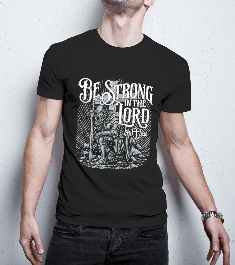 Be Strong In The Lord Eph 6 10 Christian Knight Armor Faith T-Shirt