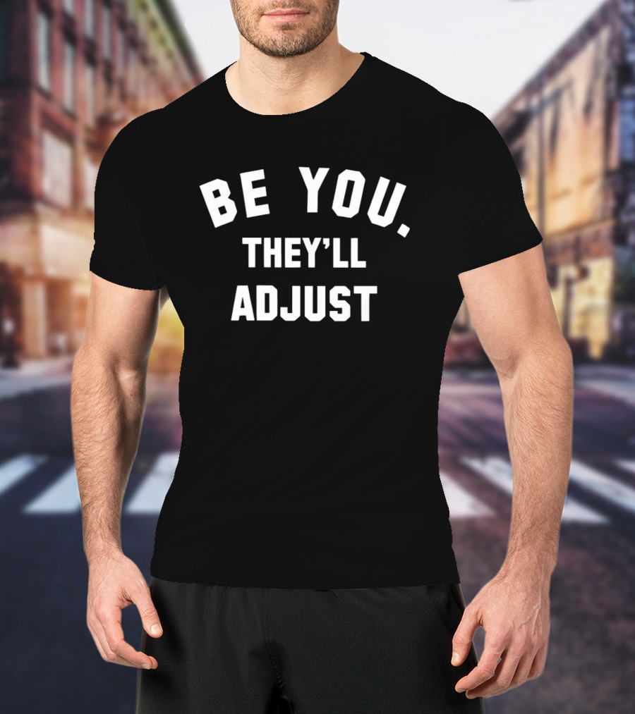 Be You They'll Adjust Textual Confidence Authentic Phrase T-Shirt