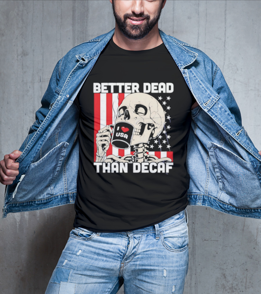 Better Dead Than Decaf Skeleton I Love USA Coffee America Flag T-Shirt