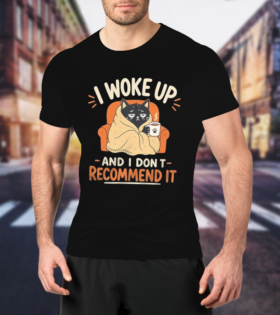 I Woke Up Cat Don't Recommend It Coffee Humor T-Shirt