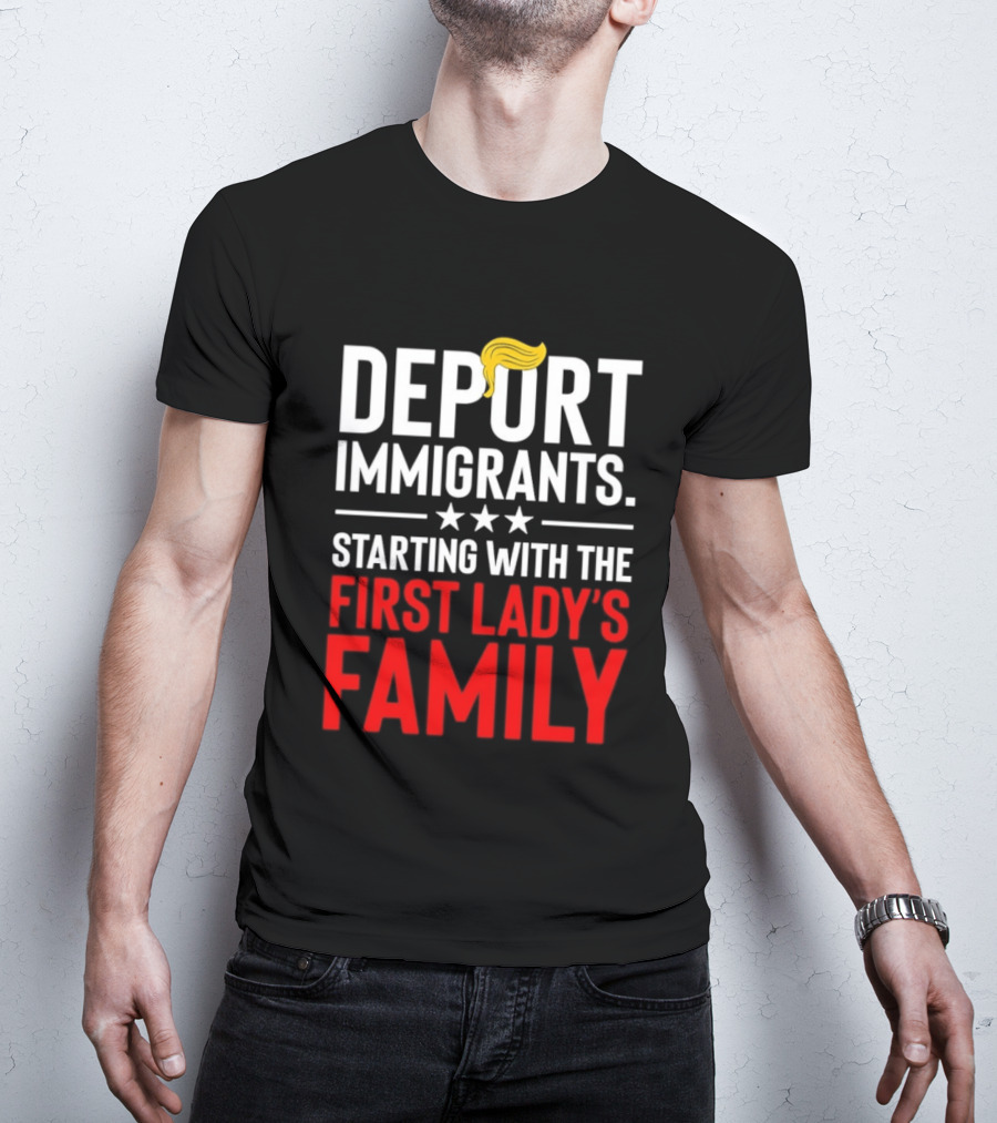 Deport Immigrants Starting With The First Lady's Family Political Statement With Hair Emoji T-Shirt