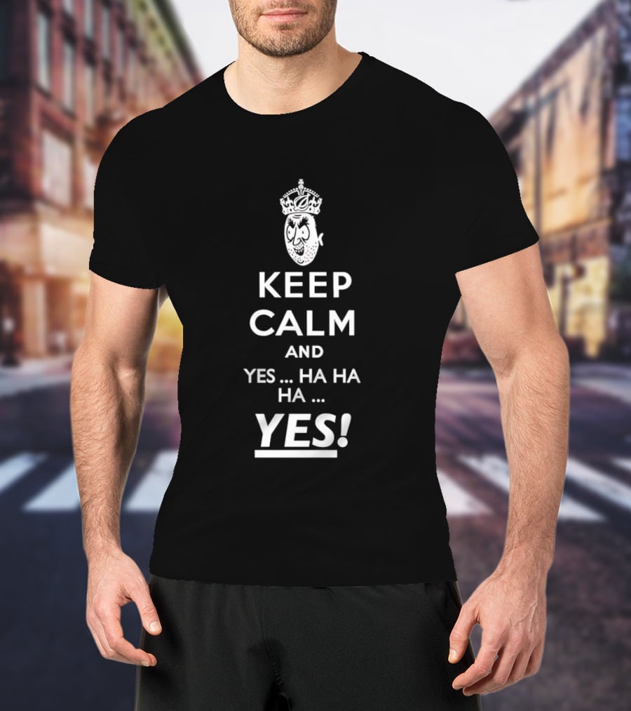 Keep Calm And Yes Ha Ha Ha Yes Meme Parody With Crown T-Shirt