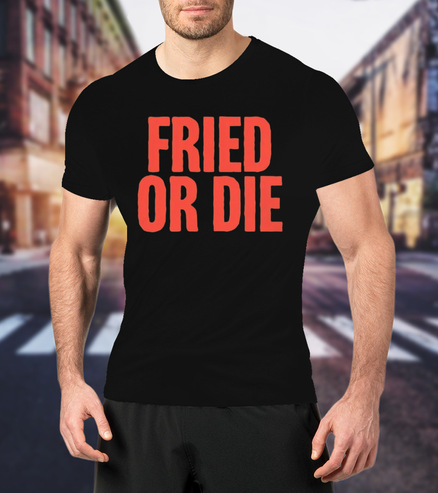 Fried Or Die Food T-Shirt