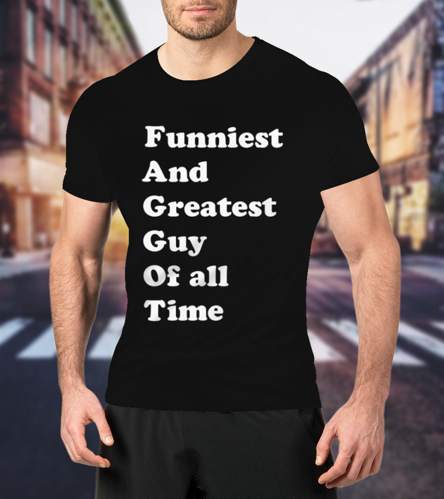 Funniest And Greatest Guy Of All Time White T-Shirt