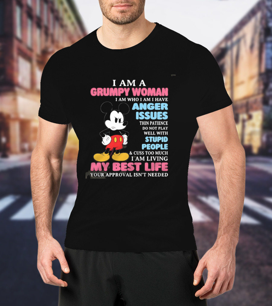I Am A Grumpy Woman Anger Issues Patience Stupid People Living My Best Life Mickey Mouse T-Shirt