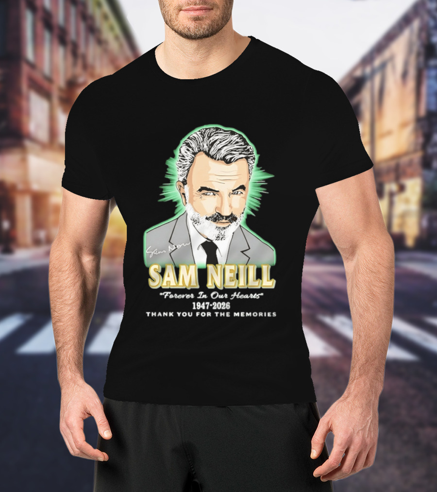 Sam Neill Forever In Our Hearts 1947 2026 Thank You For The Memories T-Shirt