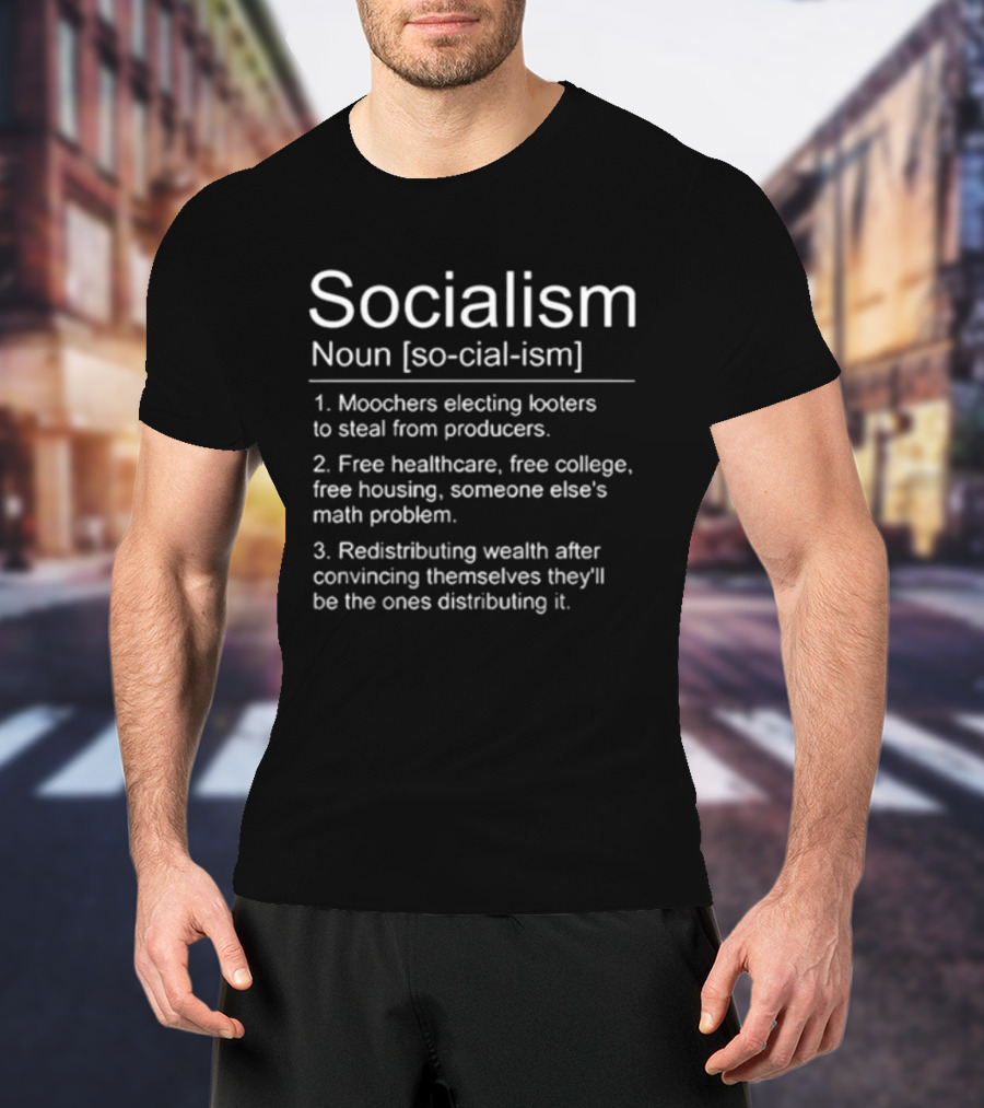 Socialism Definition Noun Moochers Electing Looters Redistribution Wealth Free Healthcare Housing College T-Shirt