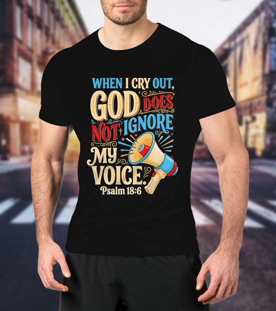 When I Cry Out God Does Not Ignore My Voice Psalm 18 6 Megaphone T-Shirt
