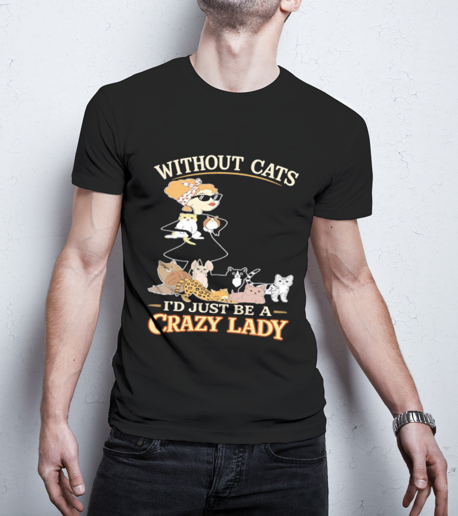 Without Cats I'd Just Be A Crazy Lady Pet Lover Vintage Cartoon T-Shirt