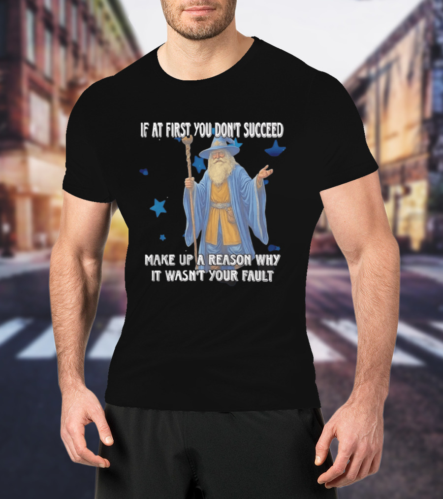 Wizard Humor If At First You Don't Succeed Make Up A Reason Why It Wasn't Your Fault Funny Quote With Blue Stars T-Shirt