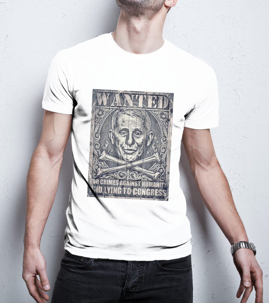WANTED Anthony Fauci For Crimes Against Humanity And Lying To Congress T-Shirt