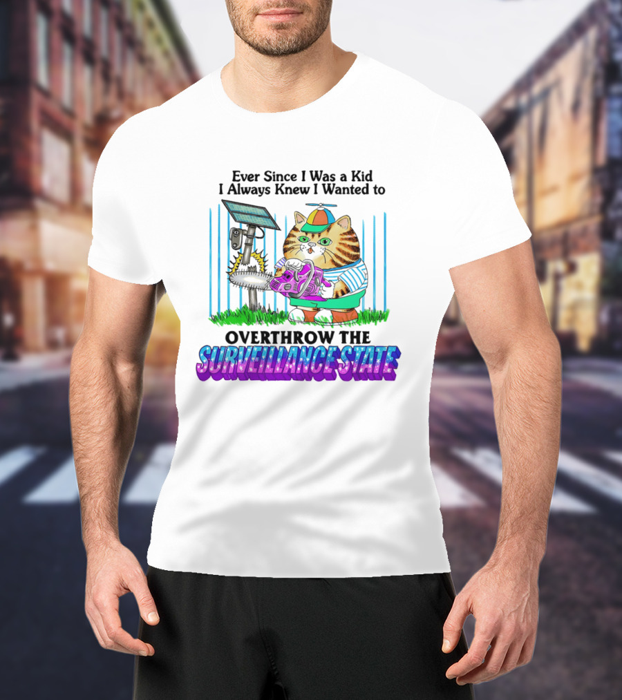 Ever Since I Was A Kid I Always Knew I Wanted To Overthrow The Surveillance State Cat T-Shirt
