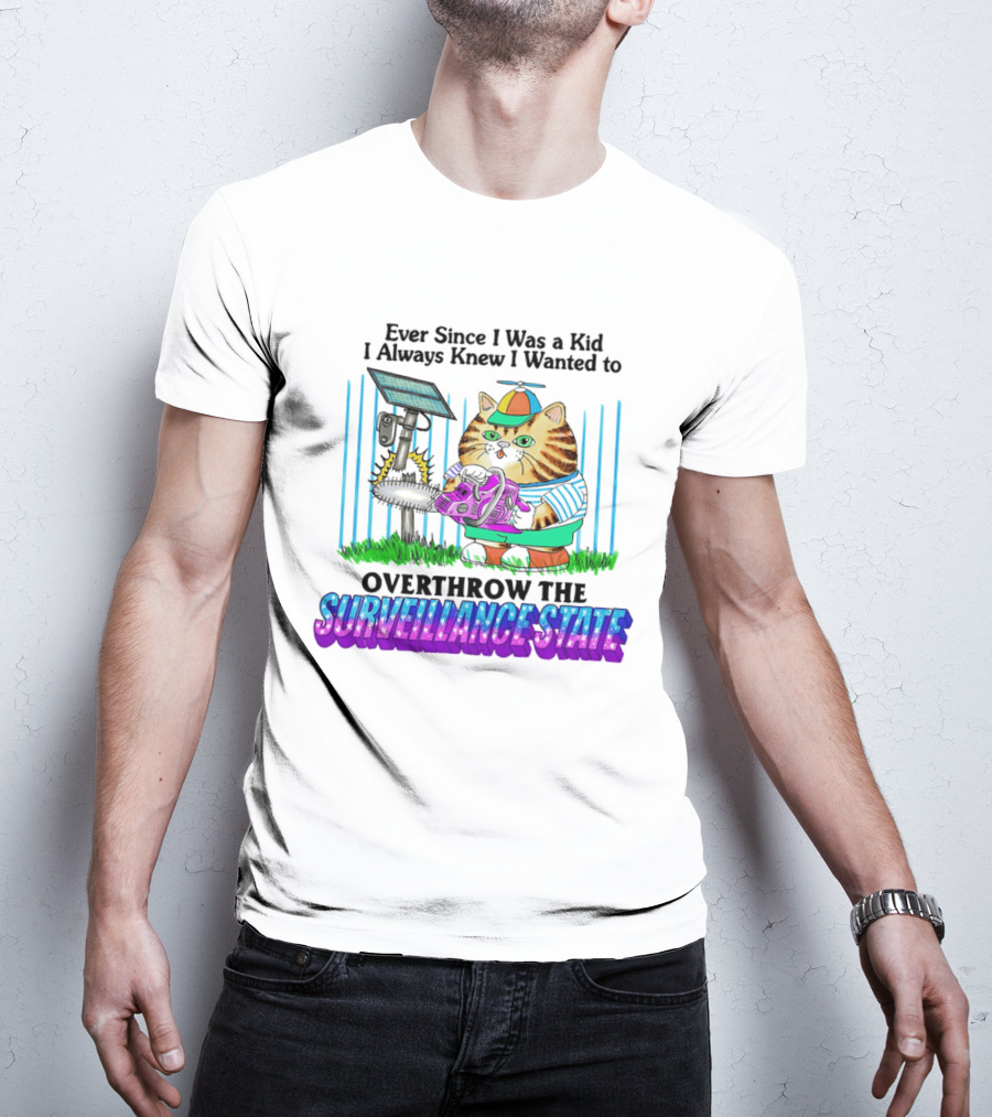 Ever Since I Was A Kid I Always Knew I Wanted To Overthrow The Surveillance State Cat T-Shirt