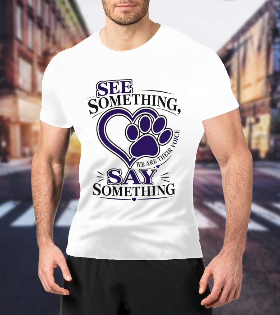 See Something Say Something We Are Their Voice Paw Heart T-Shirt