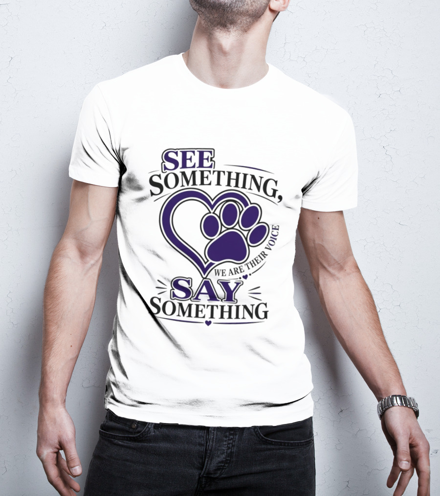 See Something Say Something We Are Their Voice Paw Heart T-Shirt