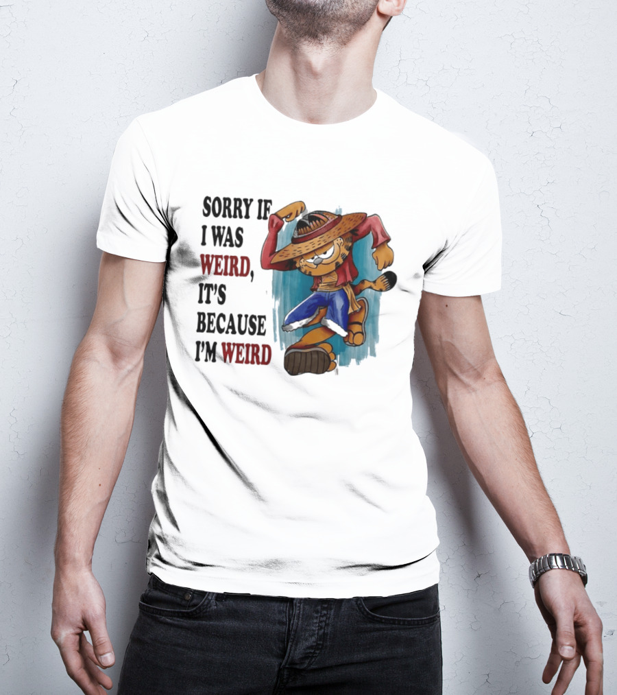 Sorry If I Was Weird It's Because I'm Weird Luffy Pirate T-Shirt