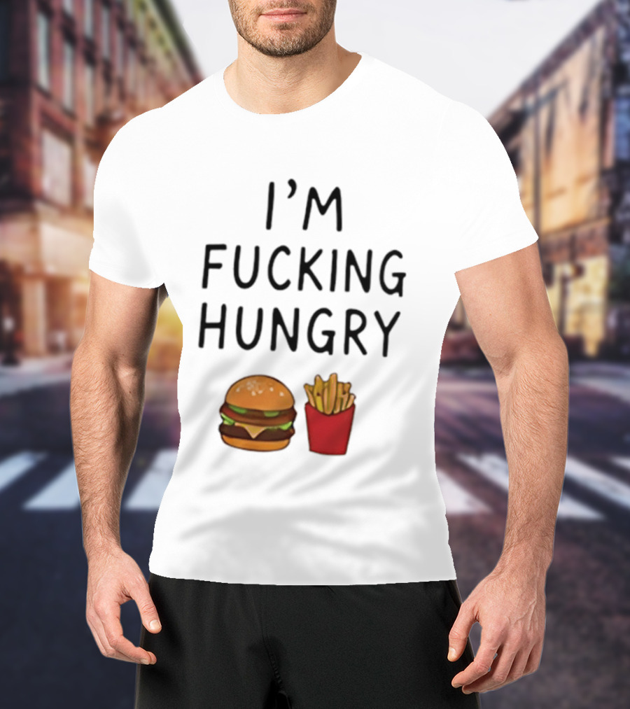 I'm Fucking Hungry Burger And Fries Fast Food Iconic Humor T-Shirt