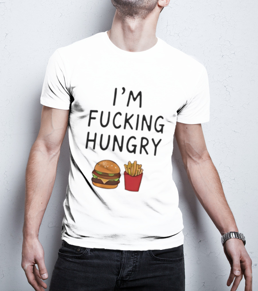I'm Fucking Hungry Burger And Fries Fast Food Iconic Humor T-Shirt