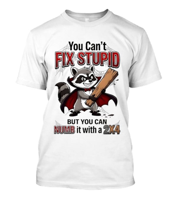 Vampire Raccoon You Can't Fix Stupid But You Can Numb It With A 2X4 T-Shirt