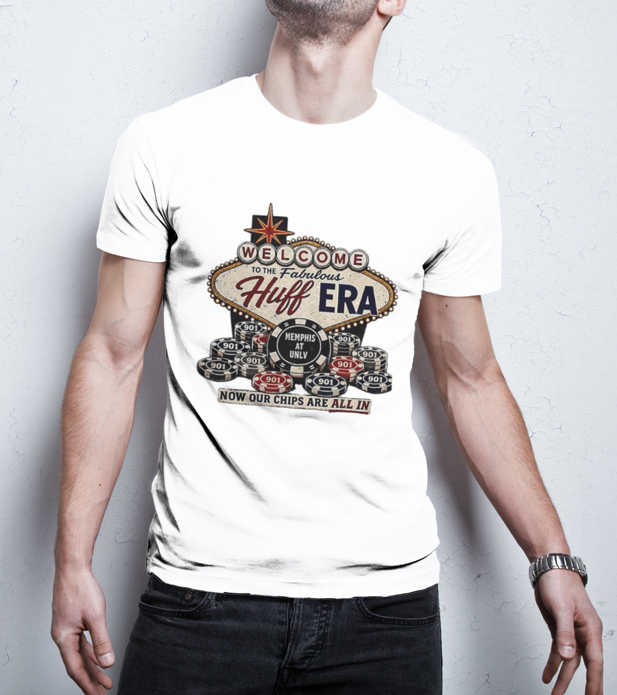 Welcome To The Fabulous Huff Era Memphis At UNLV Now Our Chips Are All T-Shirt