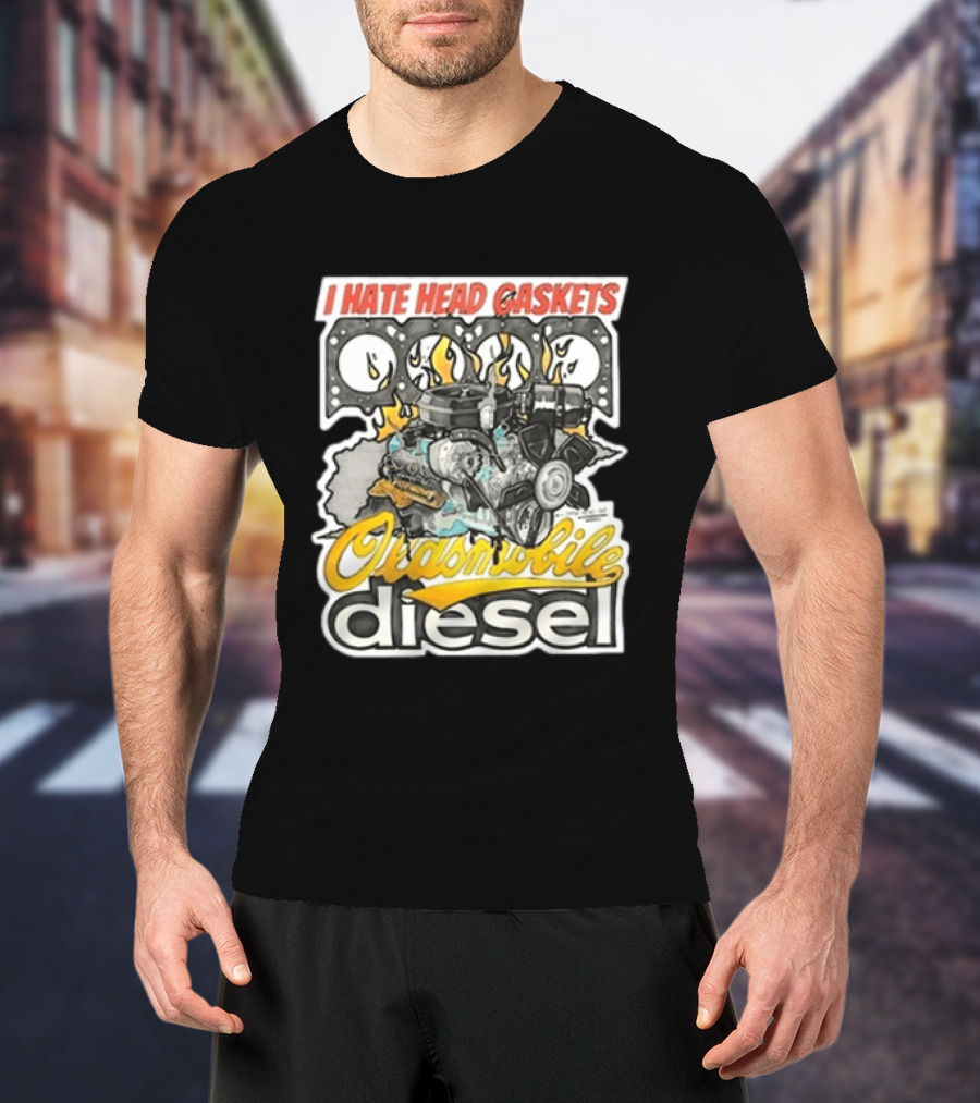 I Hate Head Gaskets Oldsmobile Diesel T-Shirt