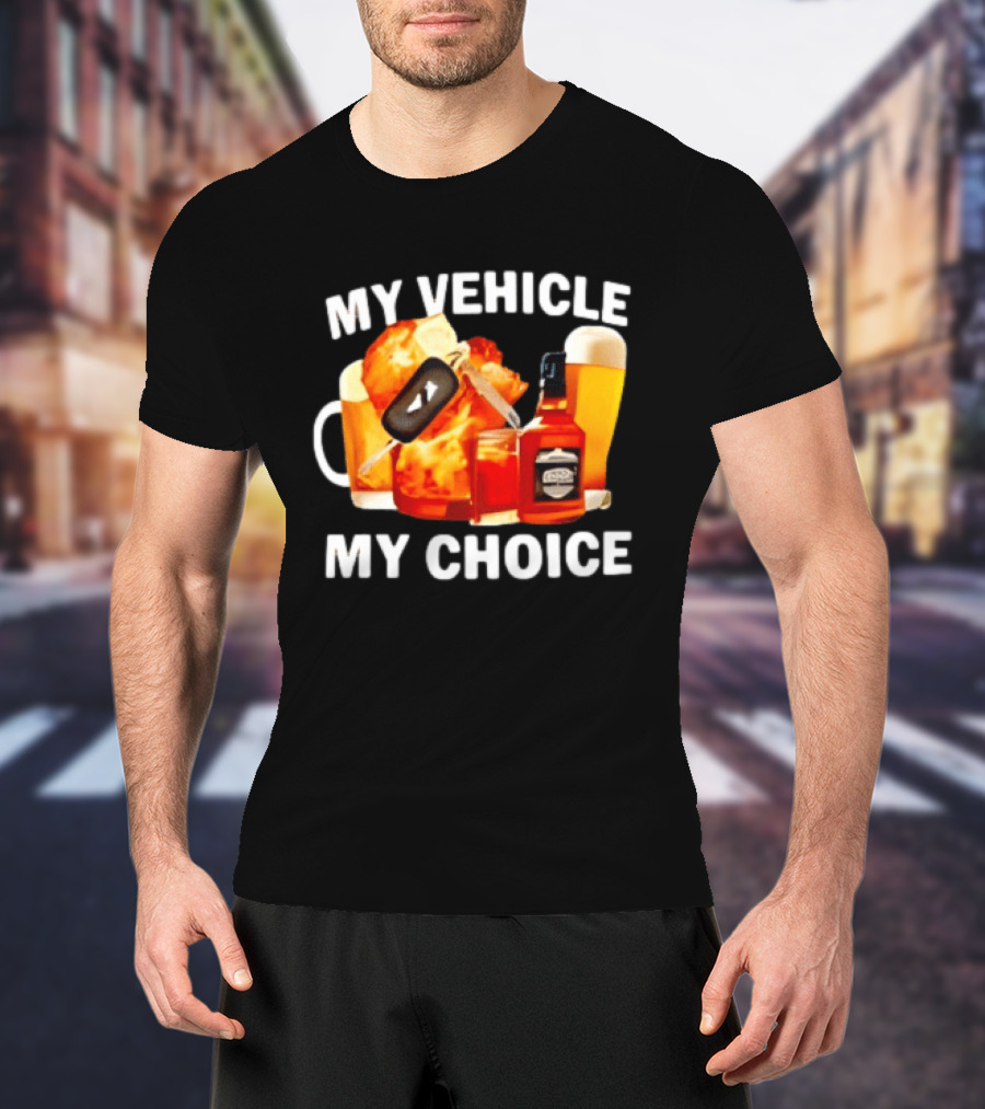 My Vehicle My Choice Beer Whiskey T-Shirt