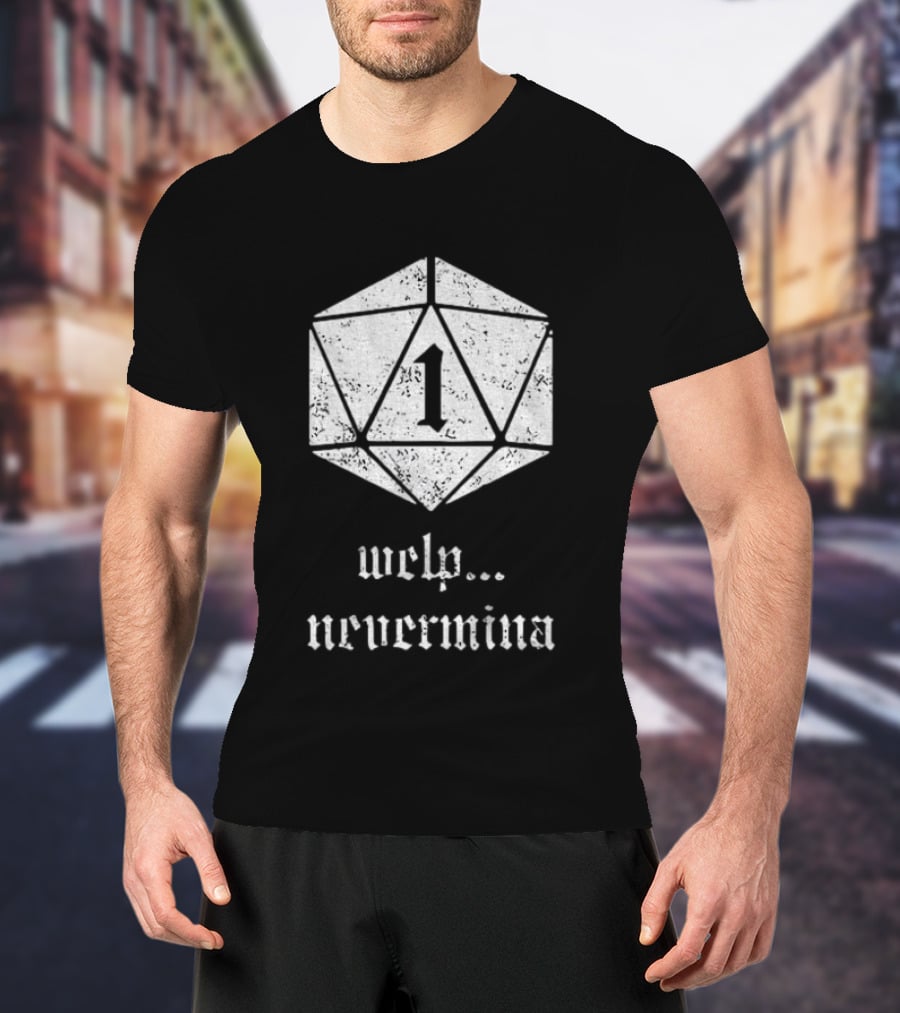 Welp Nevermind Nat 1 Dice Roll Gaming Humor T-Shirt