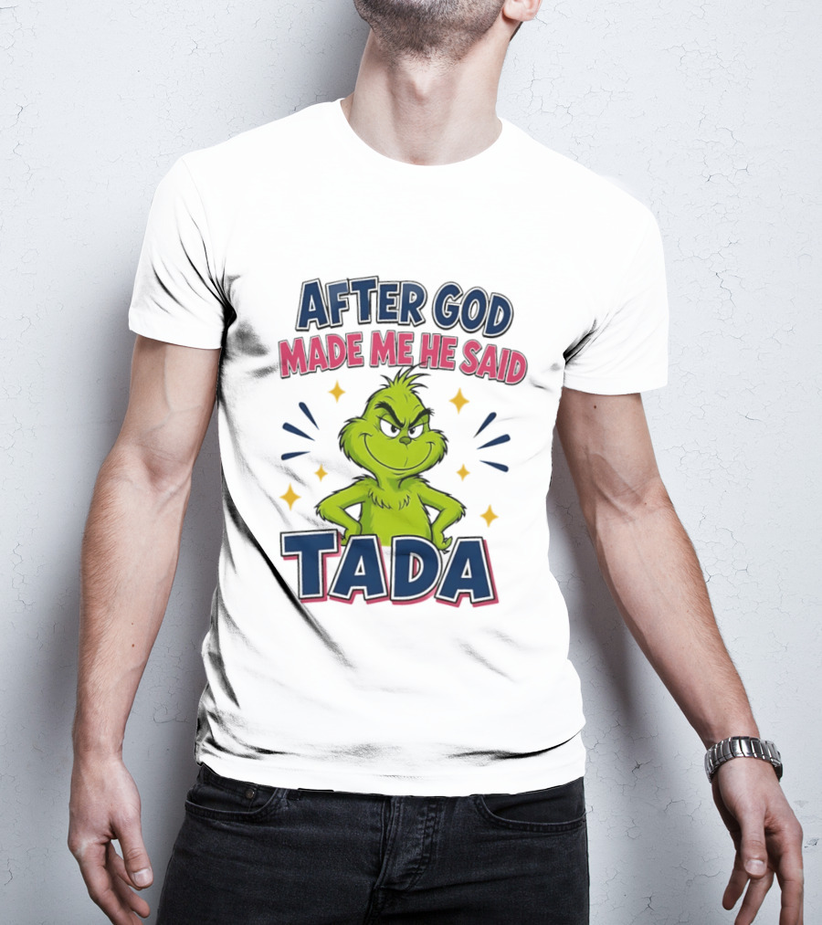 After God Made Me He Said Tada Grinch T-Shirt