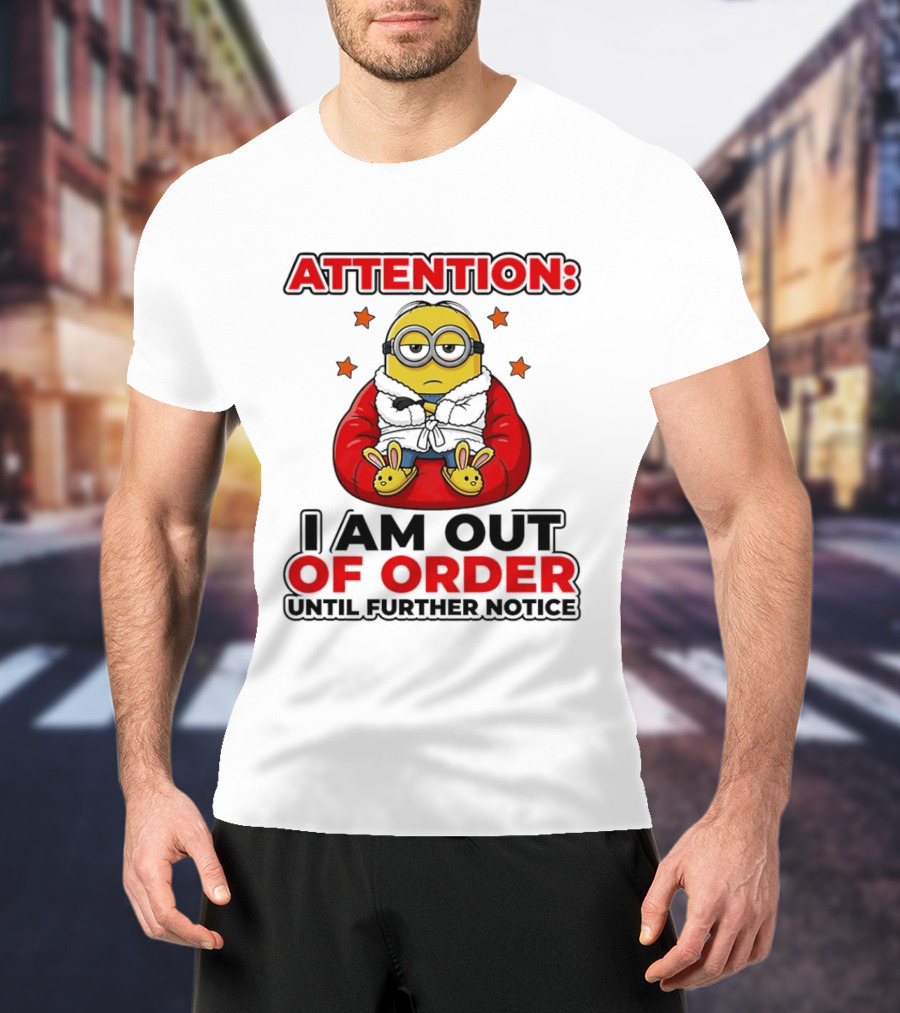 Attention Minion I Am Out Of Order Until Further Notice T-Shirt