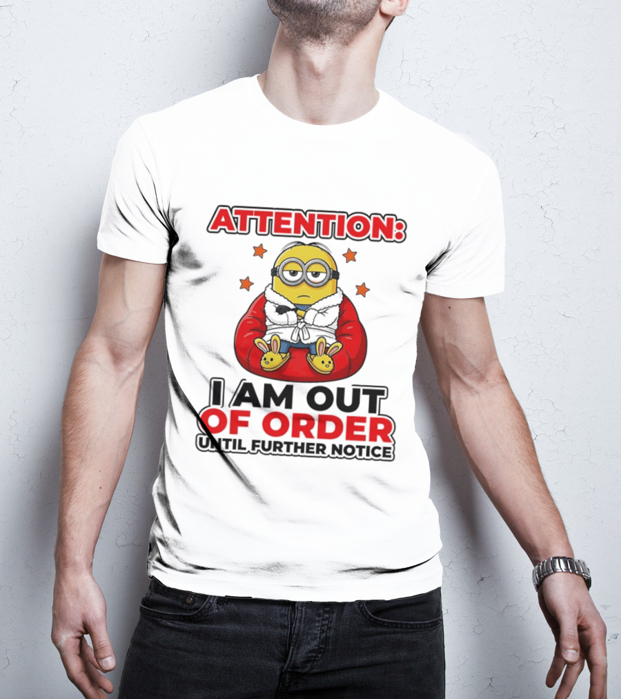 Attention Minion I Am Out Of Order Until Further Notice T-Shirt