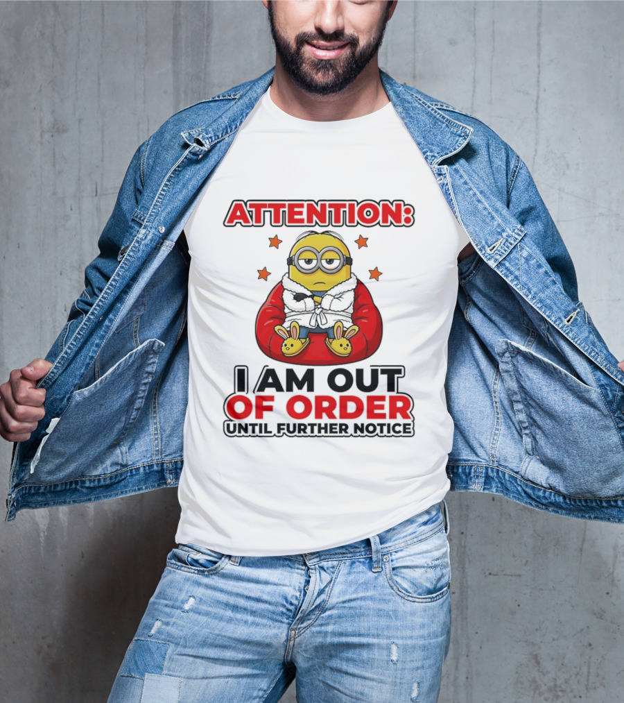 Attention Minion I Am Out Of Order Until Further Notice T-Shirt