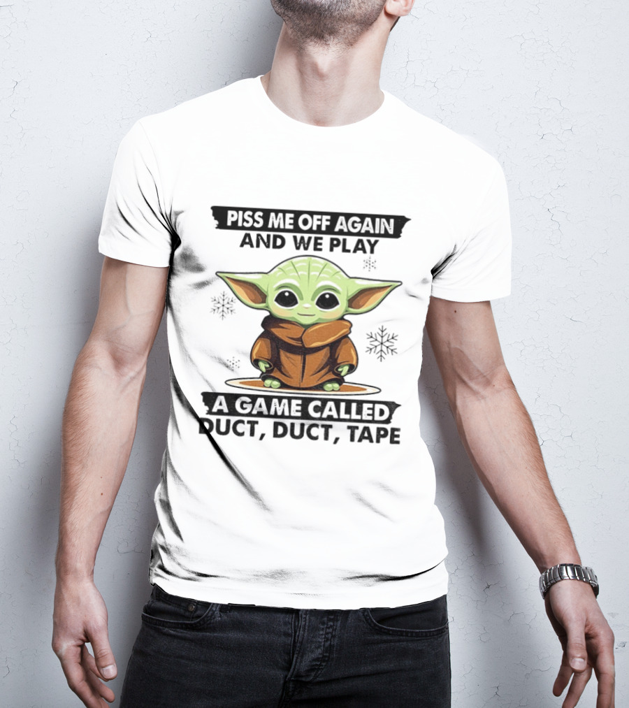 Piss Me Off Again We Play A Game Called Duct Duct Tape Baby Yoda T-Shirt
