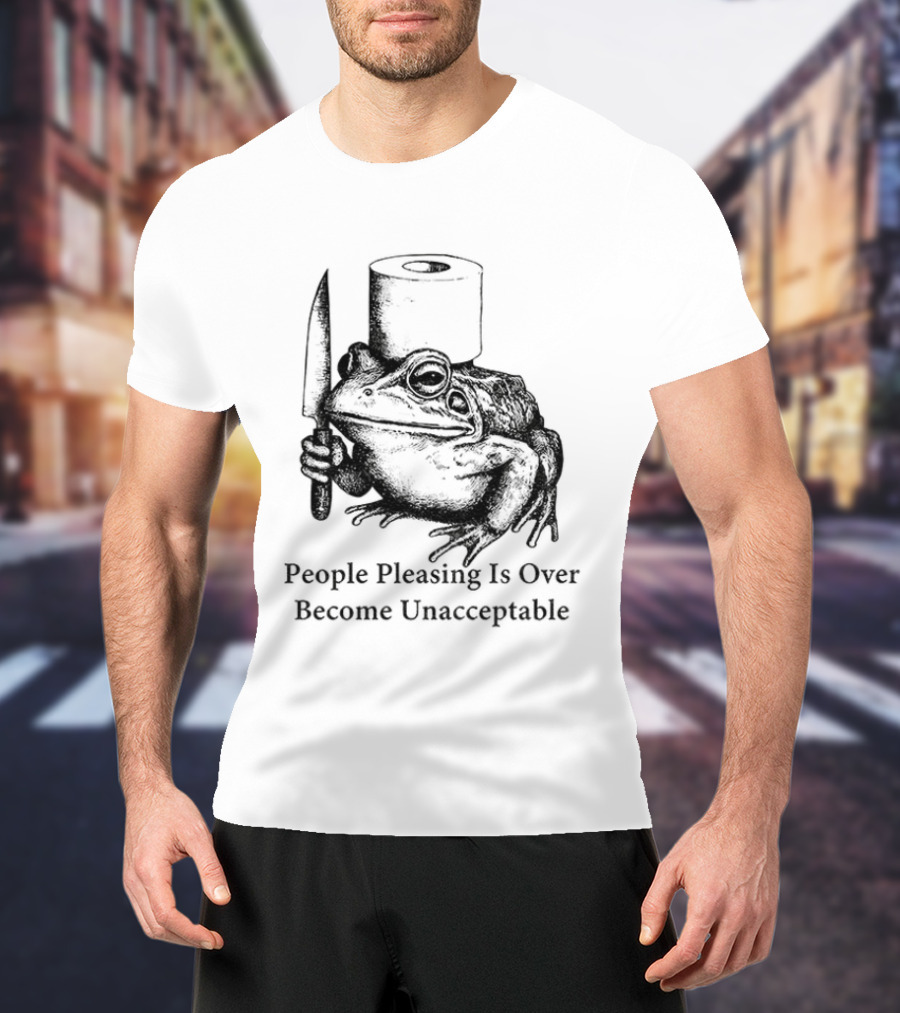 Frog People Pleasing Is Over Become Unacceptable T-Shirt