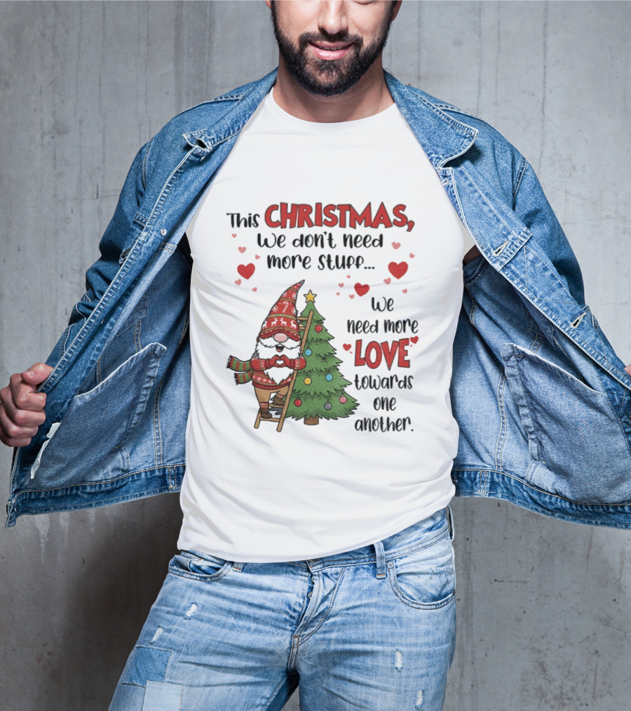Gnome Christmas We Don't Need More Stuff We Need More Love Towards One Another T-Shirt